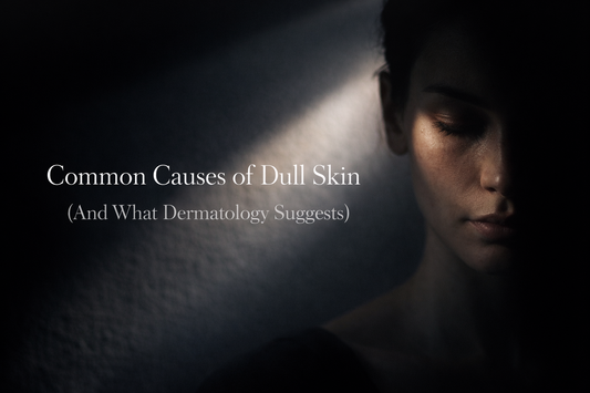 Common Causes of Dull Skin (And What Dermatology Suggests)